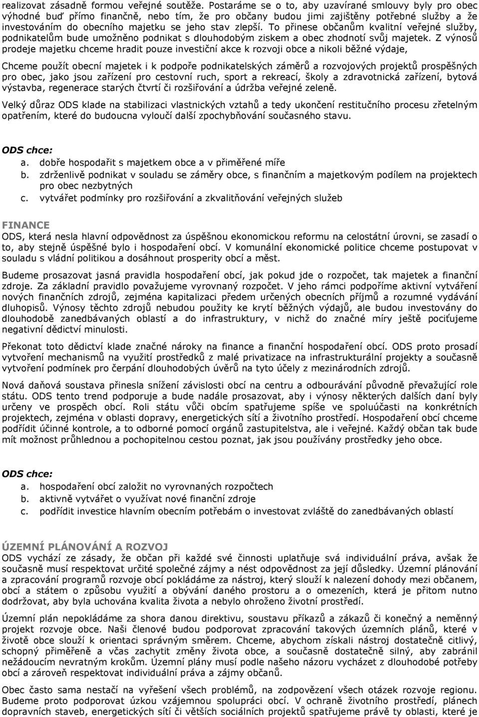 zlepší. To přinese občanům kvalitní veřejné služby, podnikatelům bude umožněno podnikat s dlouhodobým ziskem a obec zhodnotí svůj majetek.