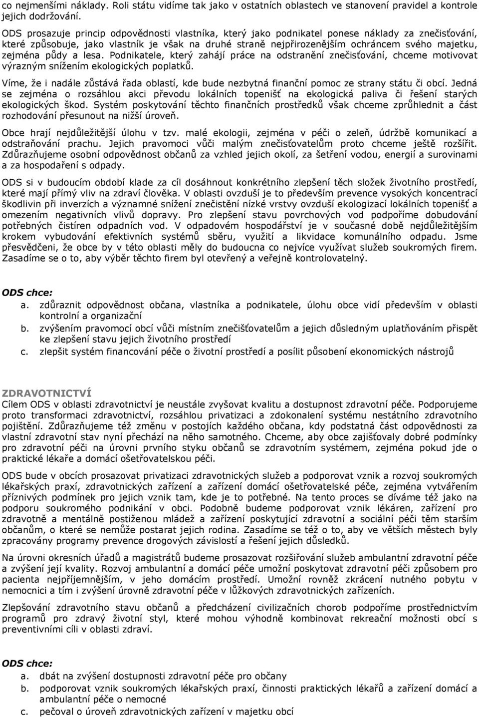 zejména půdy a lesa. Podnikatele, který zahájí práce na odstranění znečisťování, chceme motivovat výrazným snížením ekologických poplatků.