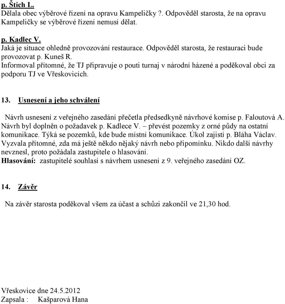 Usnesení a jeho schválení Návrh usnesení z veřejného zasedání přečetla předsedkyně návrhové komise p. Faloutová A. Návrh byl doplněn o požadavek p. Kadlece V.