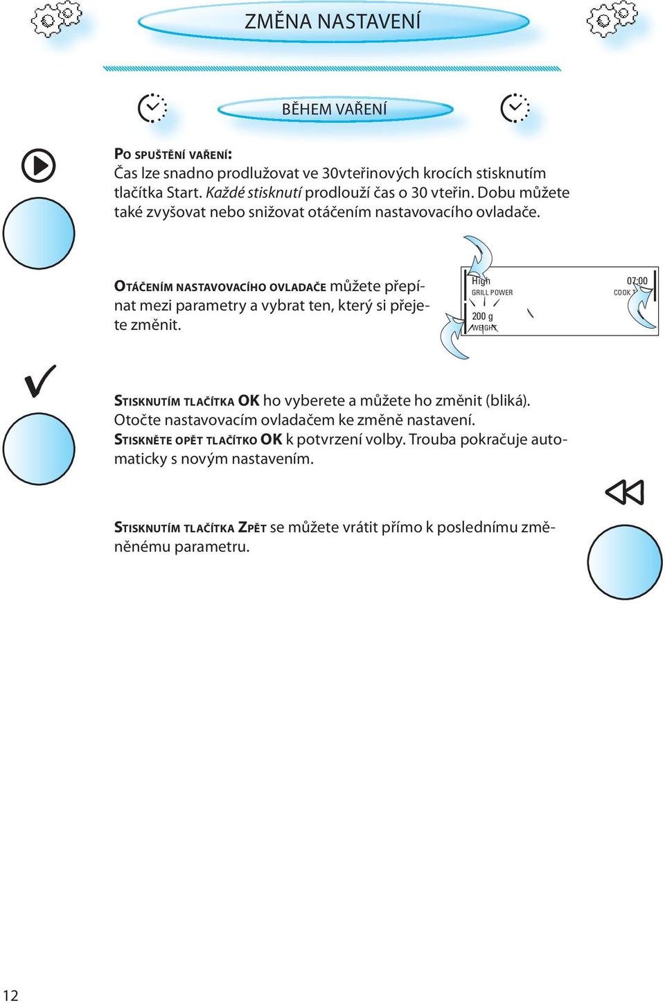 OTÁČENÍM NASTAVOVACÍHO OVLADAČE můžete přepínat mezi parametry a vybrat ten, který si přejete změnit.