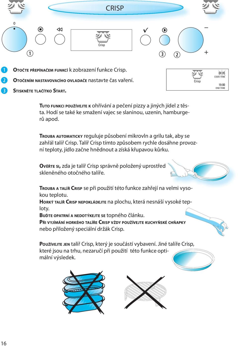 TROUBA AUTOMATICKY reguluje působení mikrovln a grilu tak, aby se zahřál talíř Crisp. Talíř Crisp tímto způsobem rychle dosáhne provozní teploty, jídlo začne hnědnout a získá křupavou kůrku.