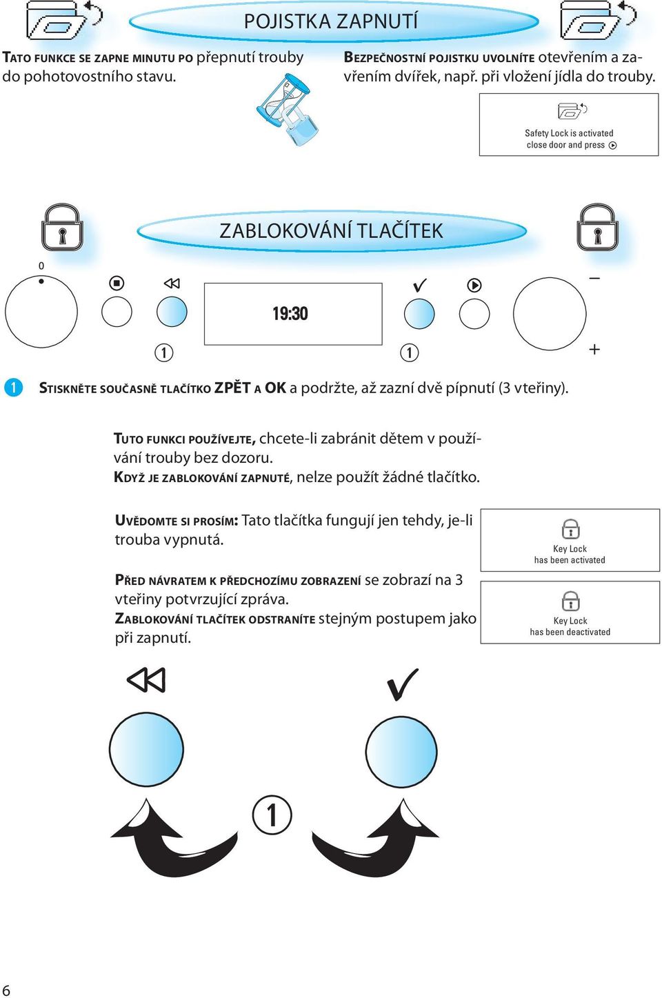 TUTO FUNKCI POUŽÍVEJTE, chcete-li zabránit dětem v používání trouby bez dozoru. KDYŽ JE ZABLOKOVÁNÍ ZAPNUTÉ, nelze použít žádné tlačítko.