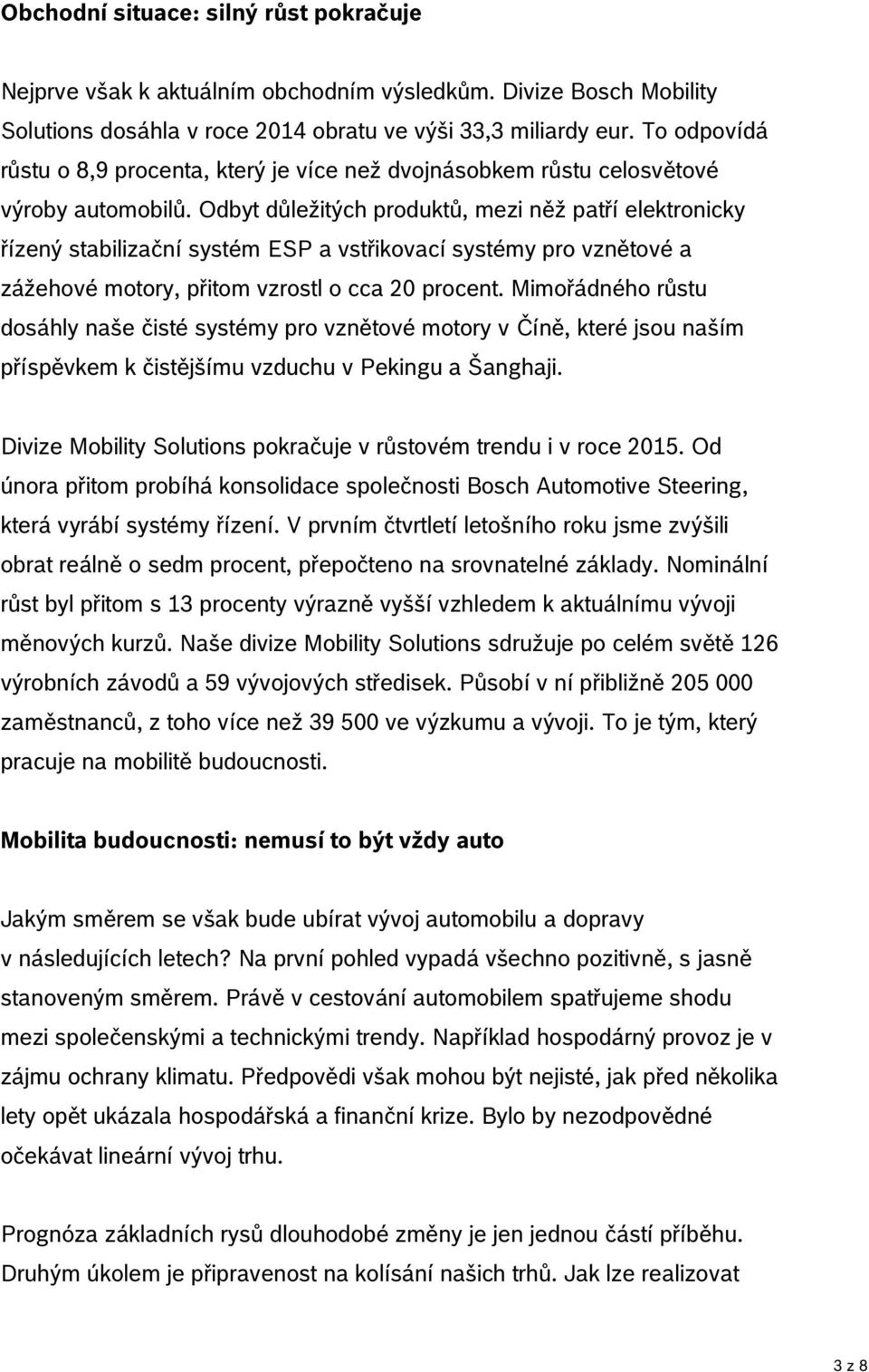 Odbyt důležitých produktů, mezi něž patří elektronicky řízený stabilizační systém ESP a vstřikovací systémy pro vznětové a zážehové motory, přitom vzrostl o cca 20 procent.