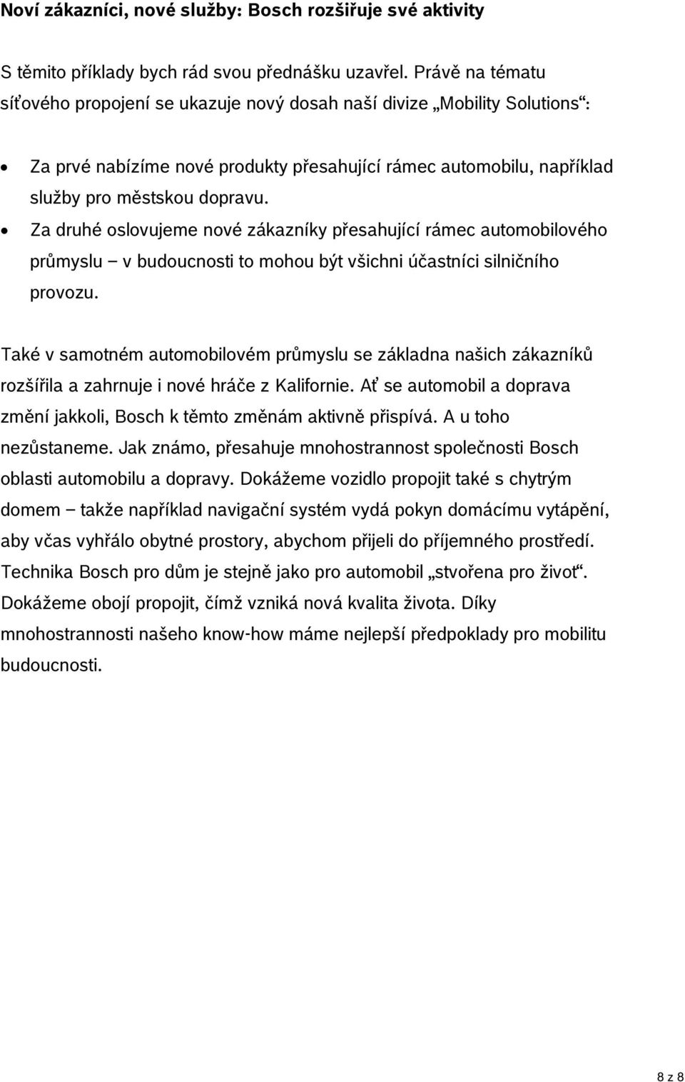 Za druhé oslovujeme nové zákazníky přesahující rámec automobilového průmyslu v budoucnosti to mohou být všichni účastníci silničního provozu.