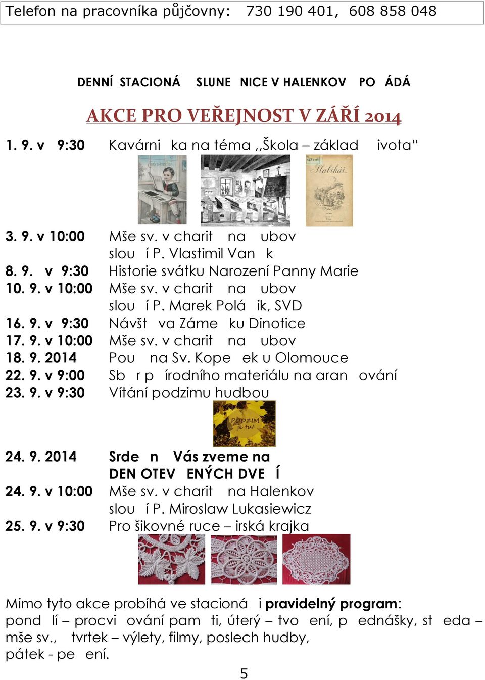 9. v 10:00 Mše sv. v charit na ubov 18. 9. 2014 Pou na Sv. Kope ek u Olomouce 22. 9. v 9:00 Sb r p írodního materiálu na aran ování 23. 9. v 9:30 Vítání podzimu hudbou 24. 9. 2014 Srde n Vás zveme na DEN OTEV ENÝCH DVE Í 24.