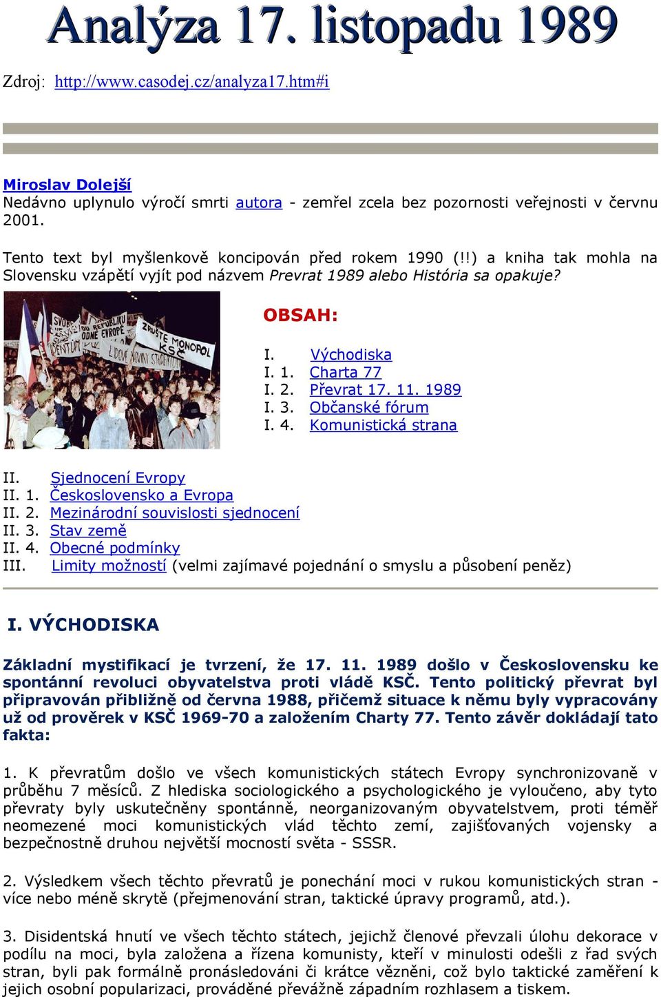 Převrat 17. 11. 1989 I. 3. Občanské fórum I. 4. Komunistická strana II. Sjednocení Evropy II. 1. Československo a Evropa II. 2. Mezinárodní souvislosti sjednocení II. 3. Stav země II. 4. Obecné podmínky III.