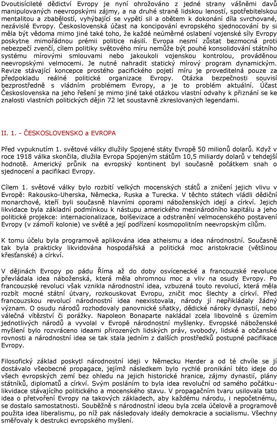 Československá účast na koncipování evropského sjednocování by si měla být vědoma mimo jiné také toho, ţe kaţdé neúměrné oslabení vojenské síly Evropy poskytne mimořádnou prémii politice násilí.