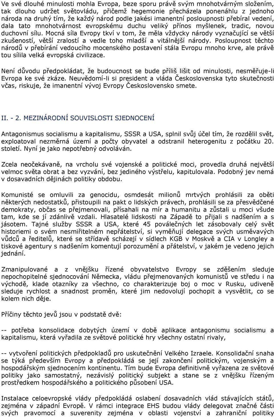 Mocná síla Evropy tkví v tom, ţe měla vţdycky národy vyznačující se větší zkušeností, větší zralostí a vedle toho mladší a vitálnější národy.