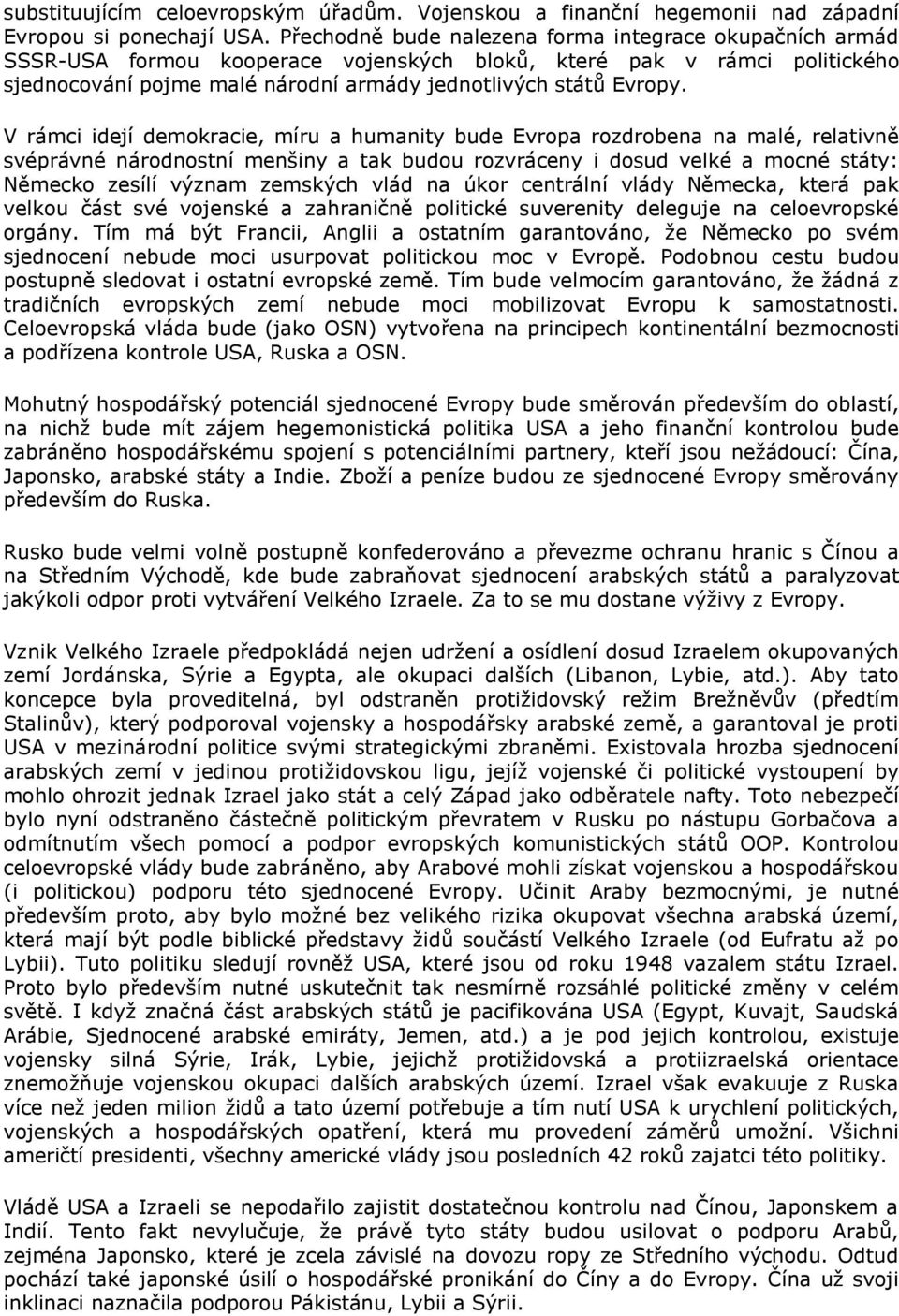 V rámci idejí demokracie, míru a humanity bude Evropa rozdrobena na malé, relativně svéprávné národnostní menšiny a tak budou rozvráceny i dosud velké a mocné státy: Německo zesílí význam zemských