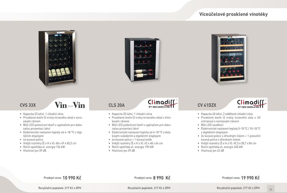 energie 154 kw Hlučnost jen 39 db Kapacita 20, 1 chladící zóna Prosklené dveře (2 vrstvy tvrzeného skla) s hliníkovým rámem Bílé LED podsvícení dveří s vypínačem pro dokonalou prezentaci Elektronické