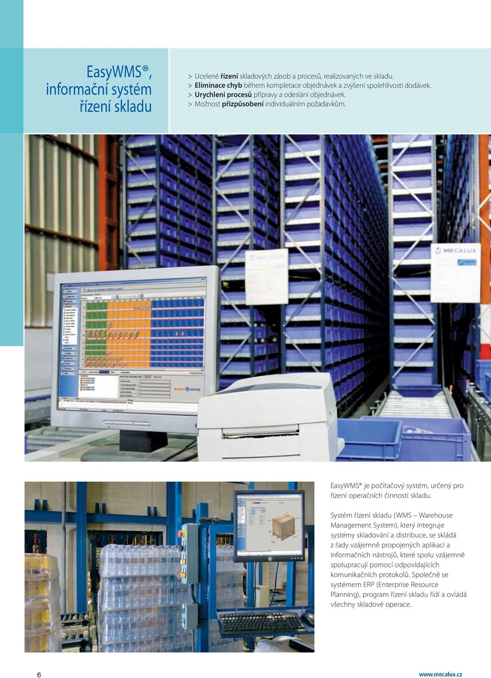 Systém řízení skladu (WMS Warehouse Management System), který integruje systémy skladování a distribuce, se skládá z řady vzájemně propojených aplikací a informačních nástrojů, které spolu