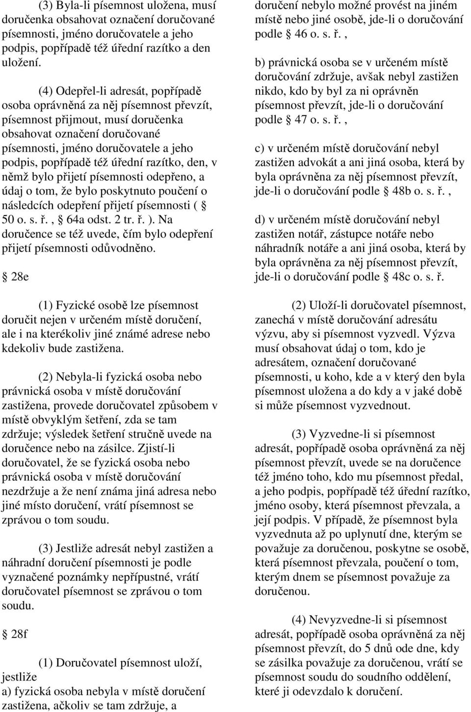 též úřední razítko, den, v němž bylo přijetí písemnosti odepřeno, a údaj o tom, že bylo poskytnuto poučení o následcích odepření přijetí písemnosti ( 50 o. s. ř., 64a odst. 2 tr. ř. ).