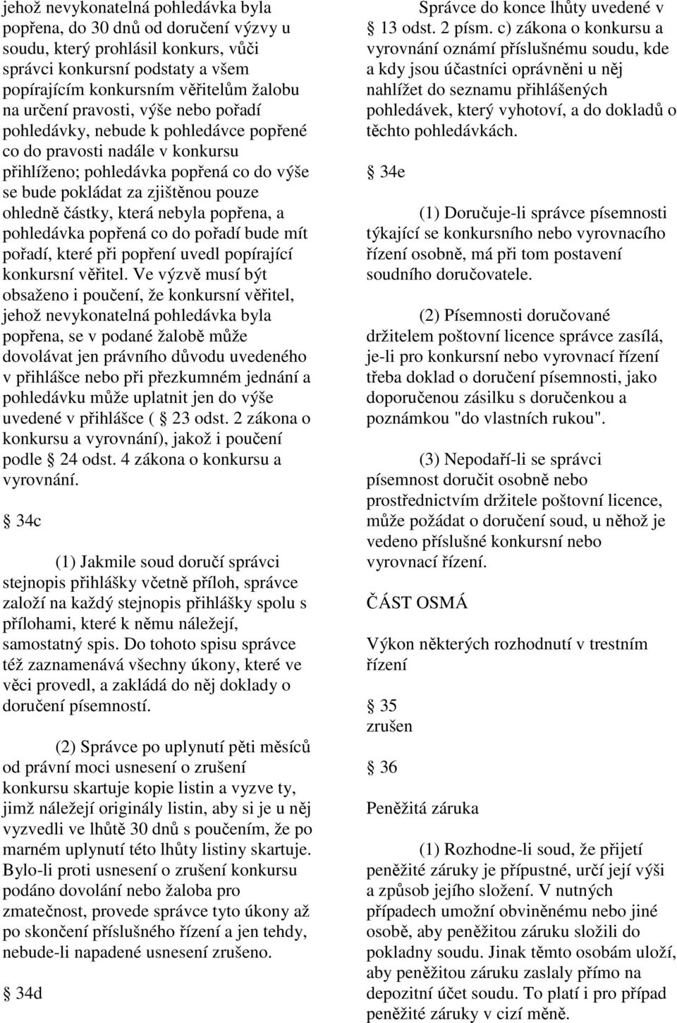 nebyla popřena, a pohledávka popřená co do pořadí bude mít pořadí, které při popření uvedl popírající konkursní věřitel.