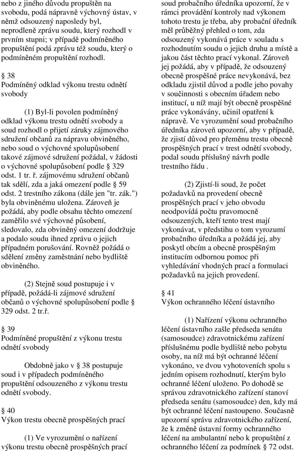 38 Podmíněný odklad výkonu trestu odnětí svobody (1) Byl-li povolen podmíněný odklad výkonu trestu odnětí svobody a soud rozhodl o přijetí záruky zájmového sdružení občanů za nápravu obviněného, nebo