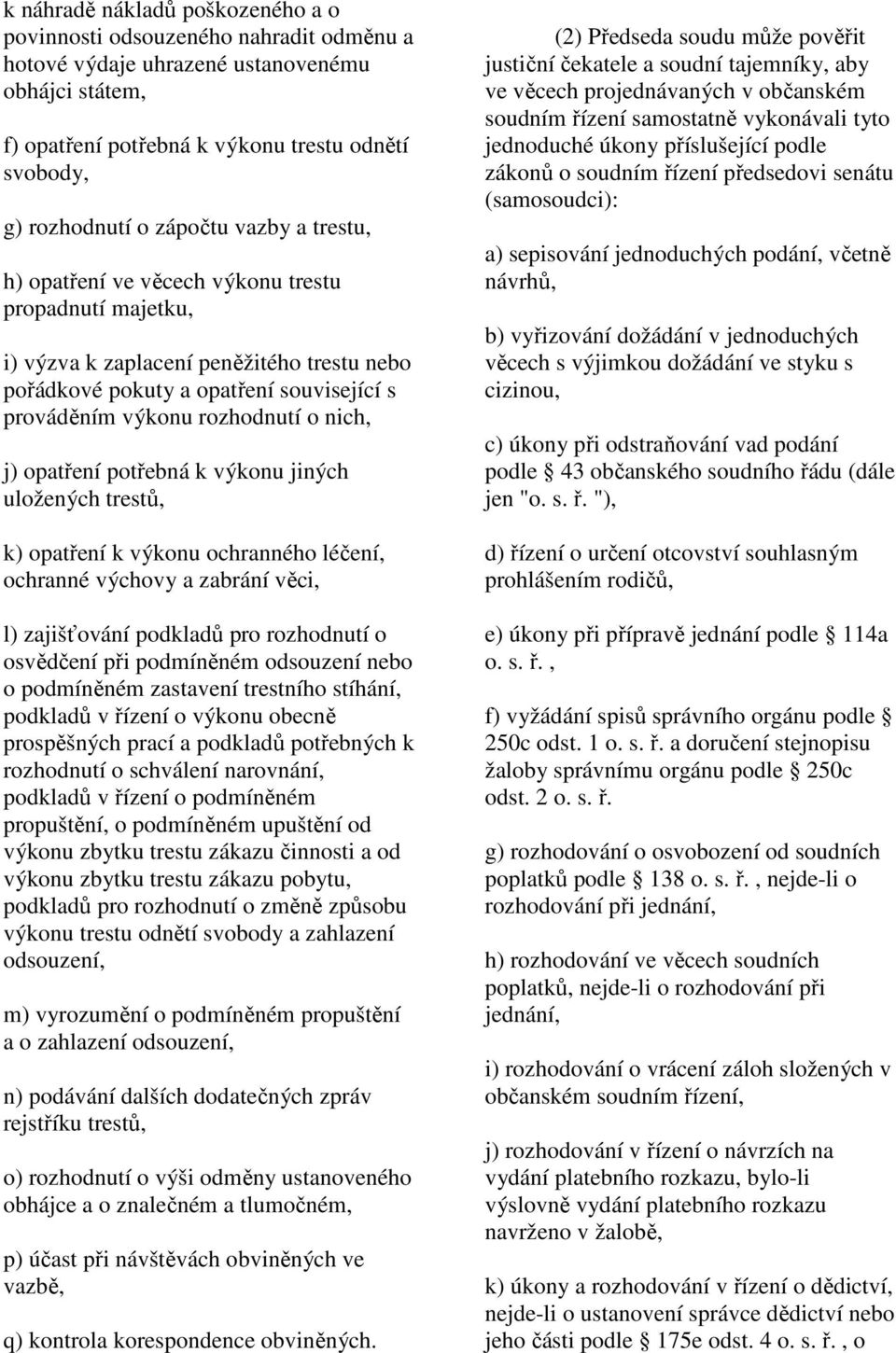 nich, j) opatření potřebná k výkonu jiných uložených trestů, k) opatření k výkonu ochranného léčení, ochranné výchovy a zabrání věci, l) zajišťování podkladů pro rozhodnutí o osvědčení při podmíněném