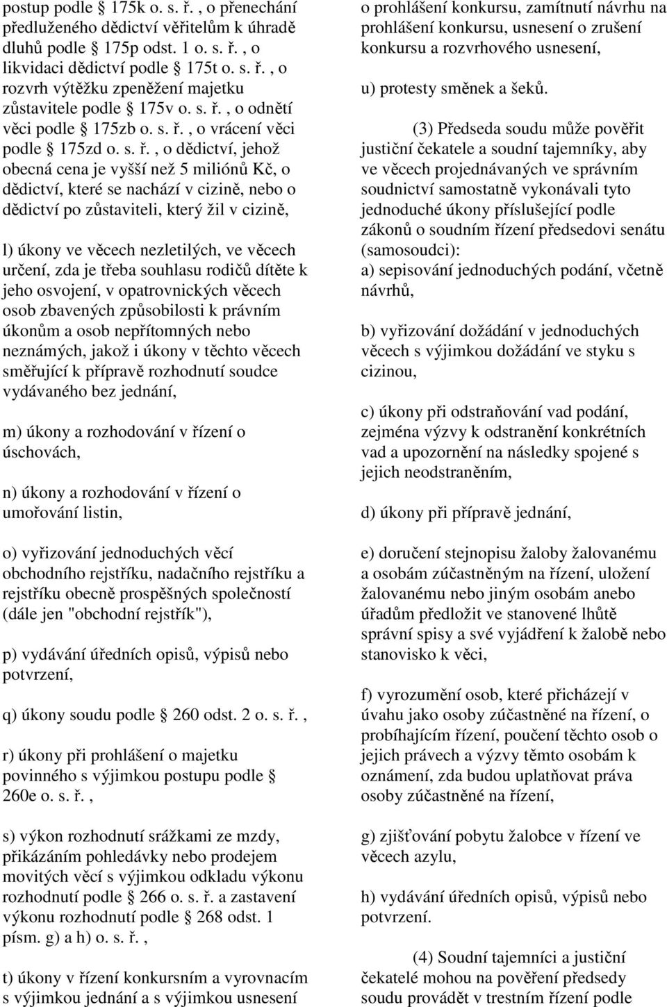 zůstaviteli, který žil v cizině, l) úkony ve věcech nezletilých, ve věcech určení, zda je třeba souhlasu rodičů dítěte k jeho osvojení, v opatrovnických věcech osob zbavených způsobilosti k právním