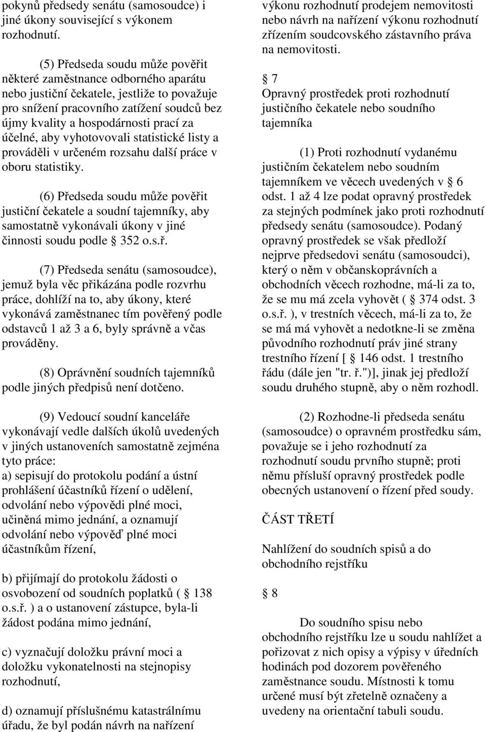 účelné, aby vyhotovovali statistické listy a prováděli v určeném rozsahu další práce v oboru statistiky.