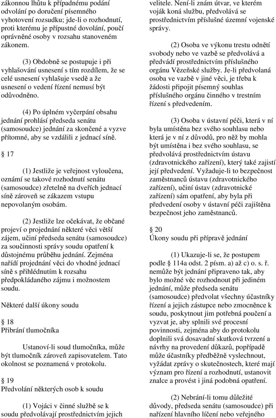 (4) Po úplném vyčerpání obsahu jednání prohlásí předseda senátu (samosoudce) jednání za skončené a vyzve přítomné, aby se vzdálili z jednací síně.