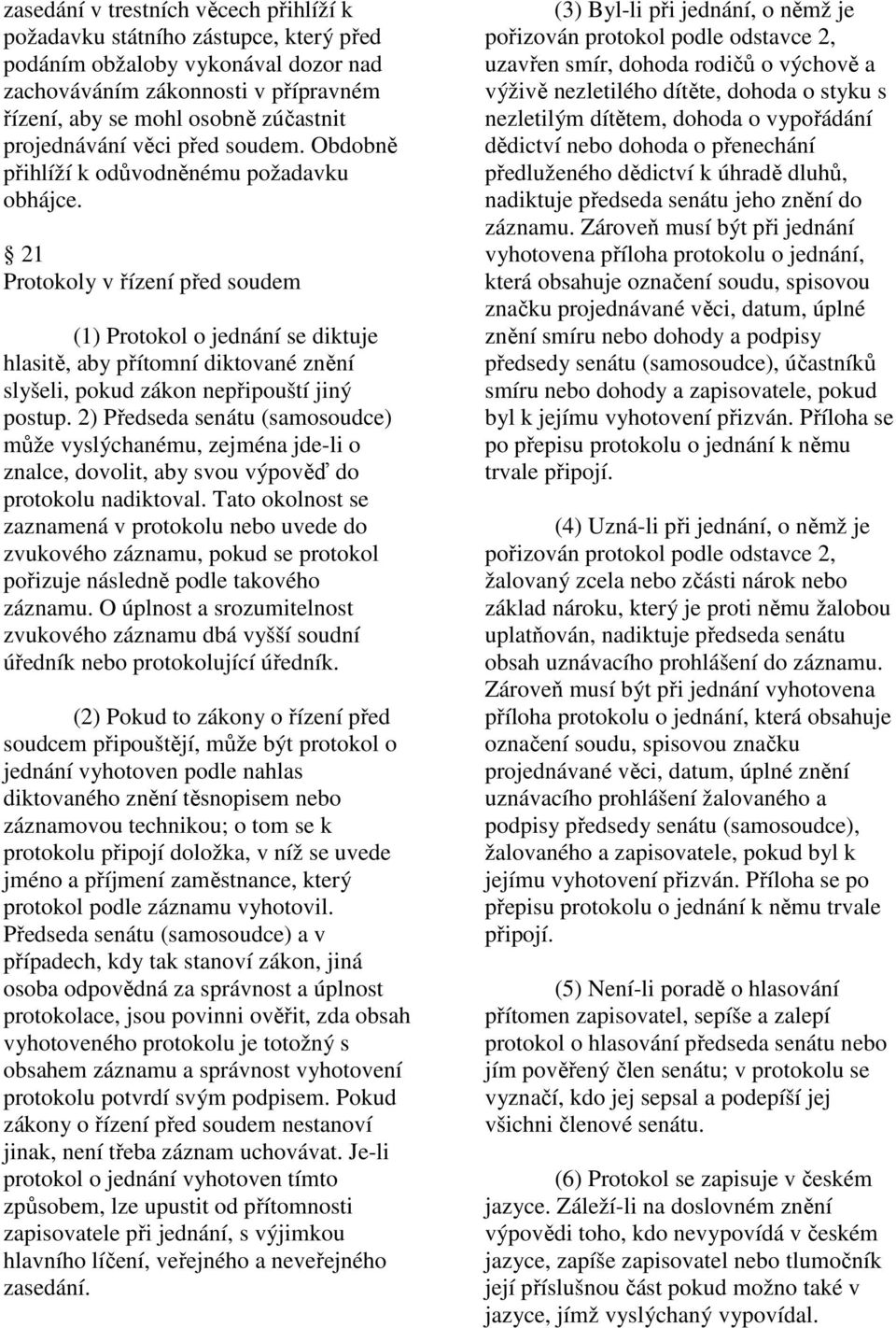 21 Protokoly v řízení před soudem (1) Protokol o jednání se diktuje hlasitě, aby přítomní diktované znění slyšeli, pokud zákon nepřipouští jiný postup.