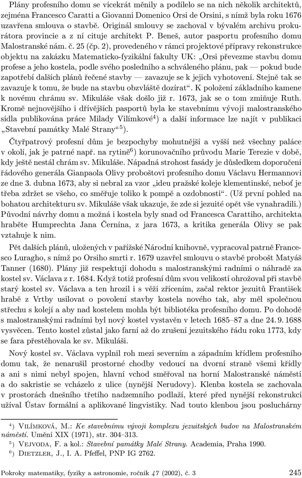 2), provedeného v rámci projektové přípravy rekonstrukce objektu na zakázku Matematicko-fyzikální fakulty UK: Orsi převezme stavbu domu profese a jeho kostela, podle svého posledního a schváleného