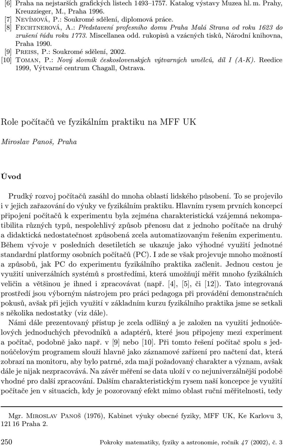 : Soukromé sdělení, 2002. [10] Toman, P.: Nový slovník československých výtvarných umělců, díl I (A-K). Reedice 1999, Výtvarné centrum Chagall, Ostrava.