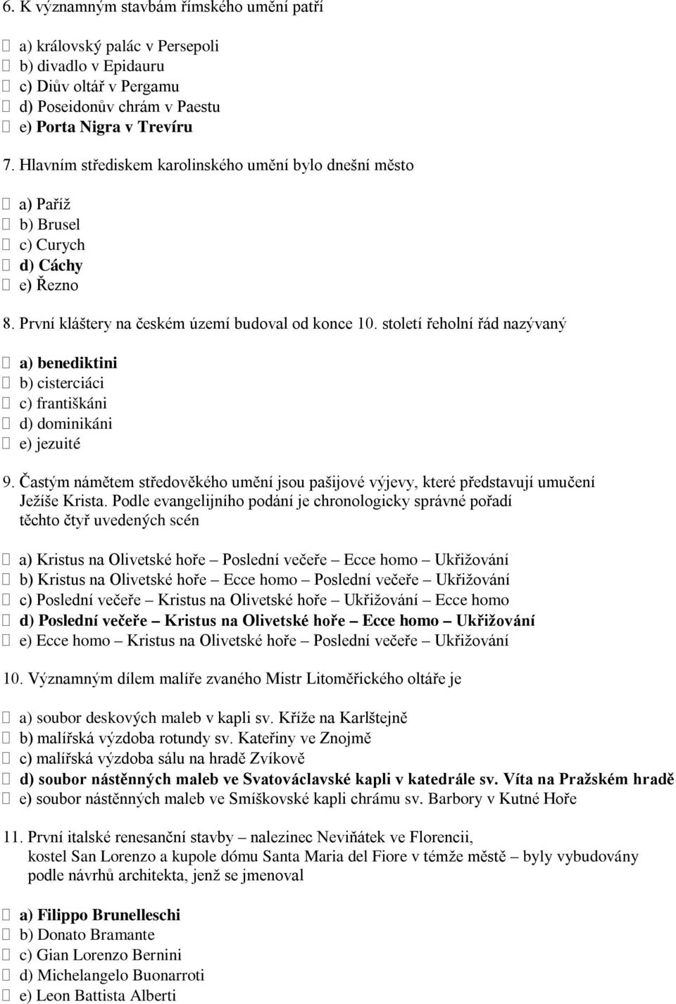 století řeholní řád nazývaný a) benediktini b) cisterciáci c) františkáni d) dominikáni e) jezuité 9. Častým námětem středověkého umění jsou pašijové výjevy, které představují umučení Ježíše Krista.