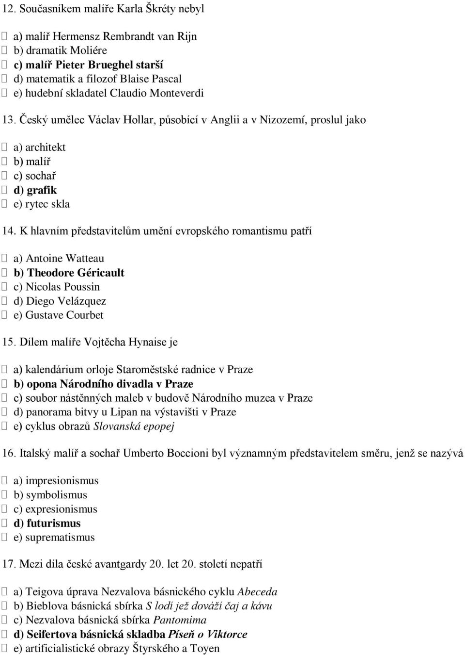 K hlavním představitelům umění evropského romantismu patří a) Antoine Watteau b) Theodore Géricault c) Nicolas Poussin d) Diego Velázquez e) Gustave Courbet 15.