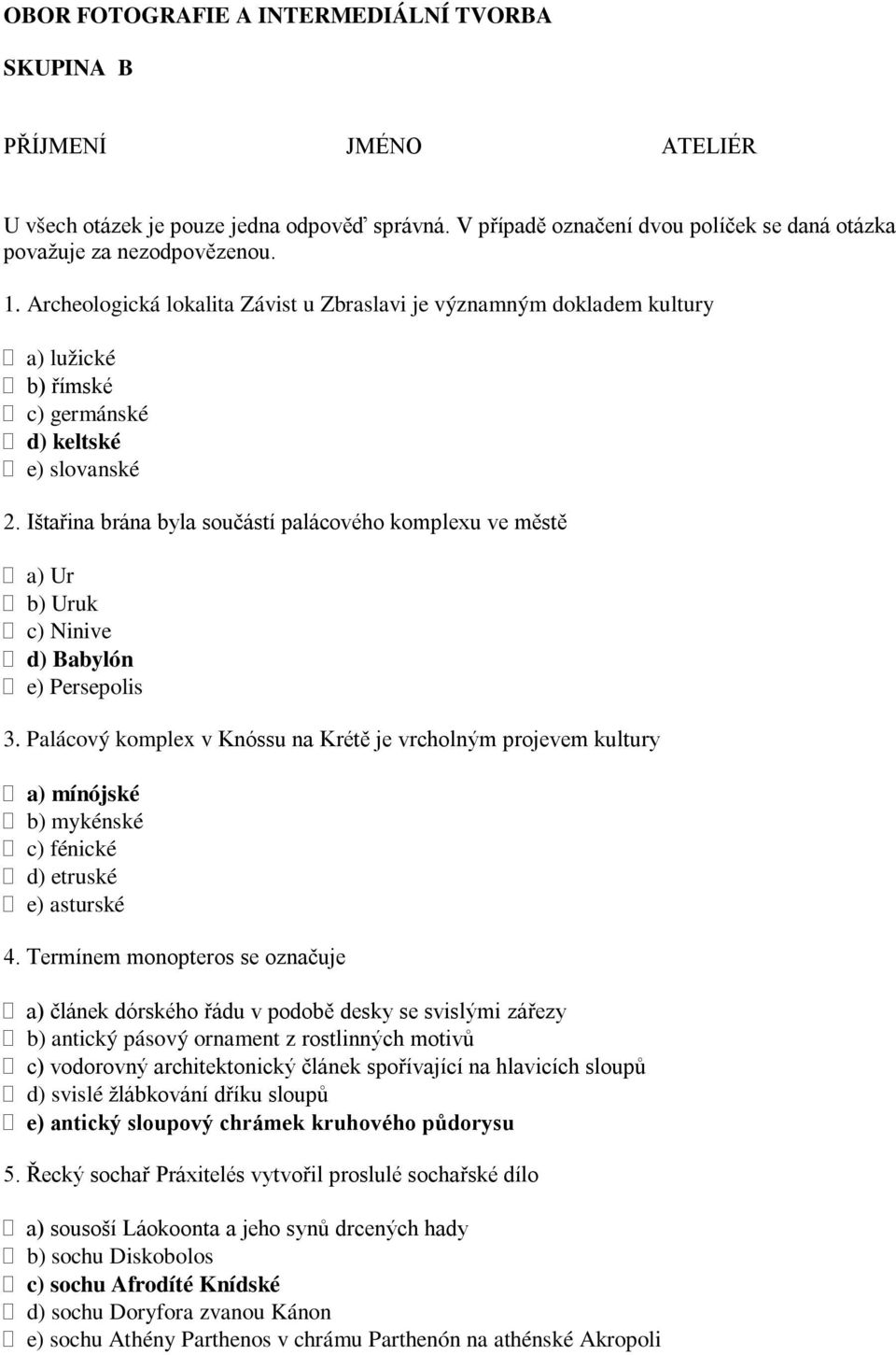 Ištařina brána byla součástí palácového komplexu ve městě a) Ur b) Uruk c) Ninive d) Babylón e) Persepolis 3.