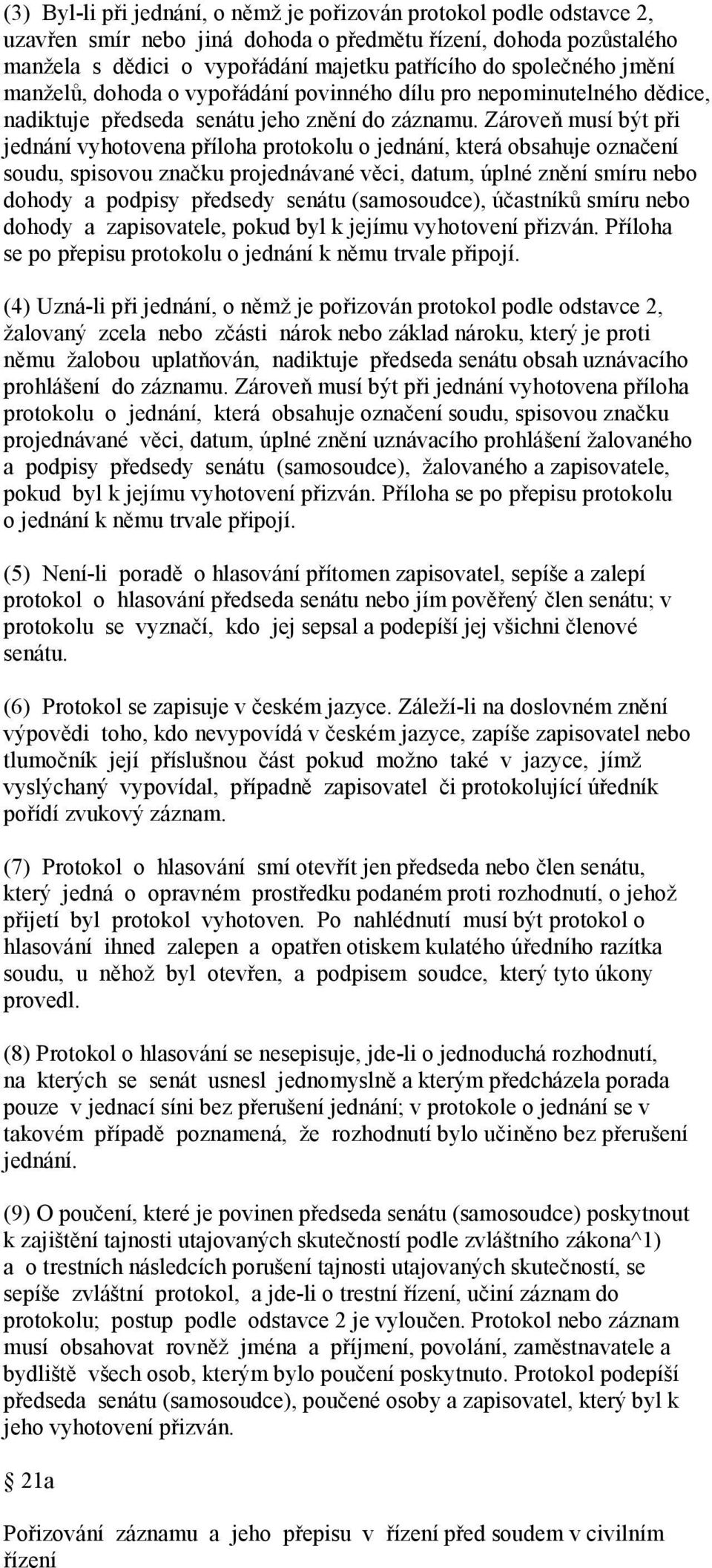 Zároveň musí být při jednání vyhotovena příloha protokolu o jednání, která obsahuje označení soudu, spisovou značku projednávané věci, datum, úplné znění smíru nebo dohody a podpisy předsedy senátu