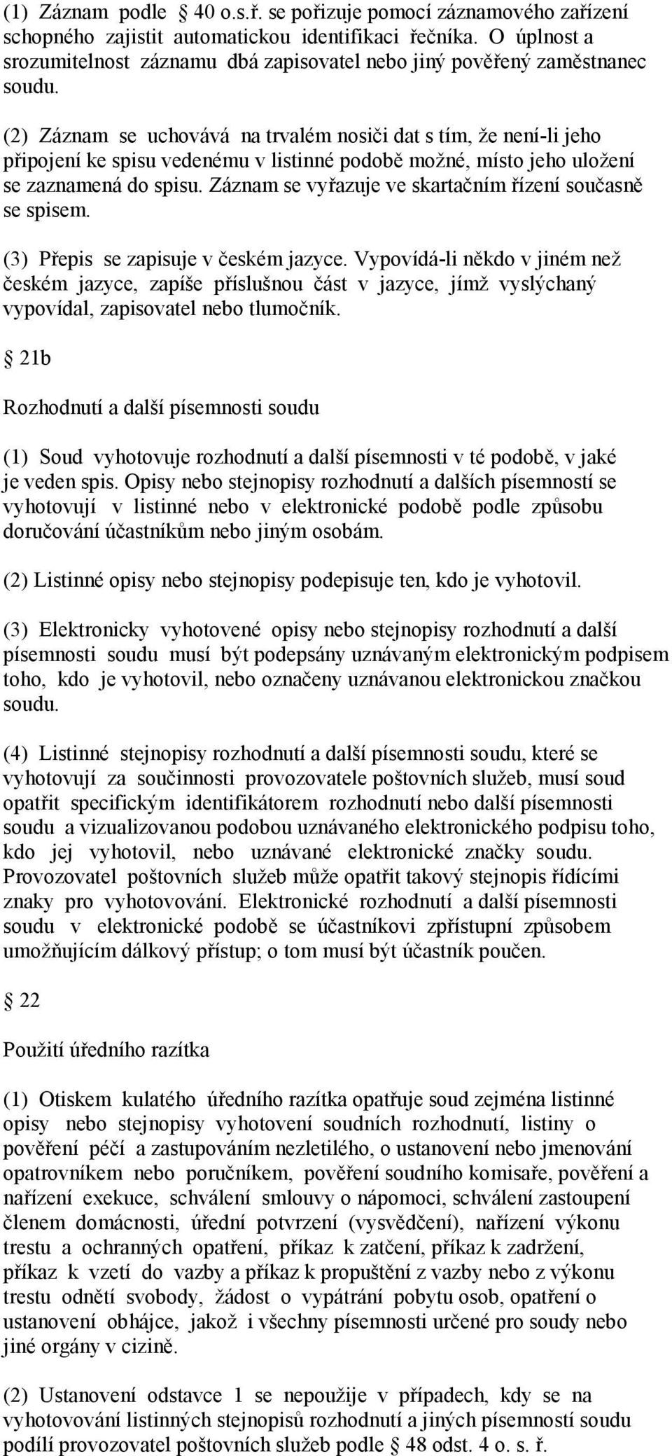 (2) Záznam se uchovává na trvalém nosiči dat s tím, že není-li jeho připojení ke spisu vedenému v listinné podobě možné, místo jeho uložení se zaznamená do spisu.