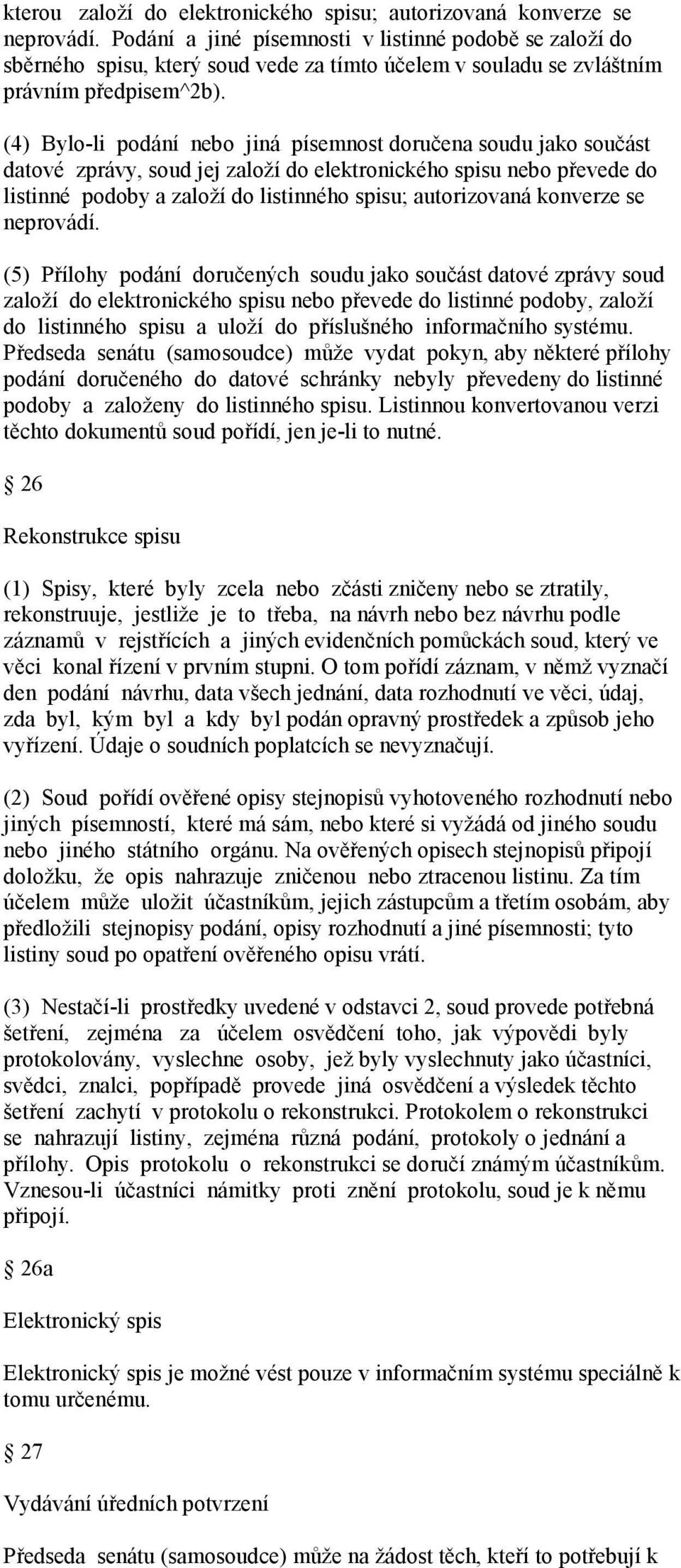 (4) Bylo-li podání nebo jiná písemnost doručena soudu jako součást datové zprávy, soud jej založí do elektronického spisu nebo převede do listinné podoby a založí do listinného spisu; autorizovaná