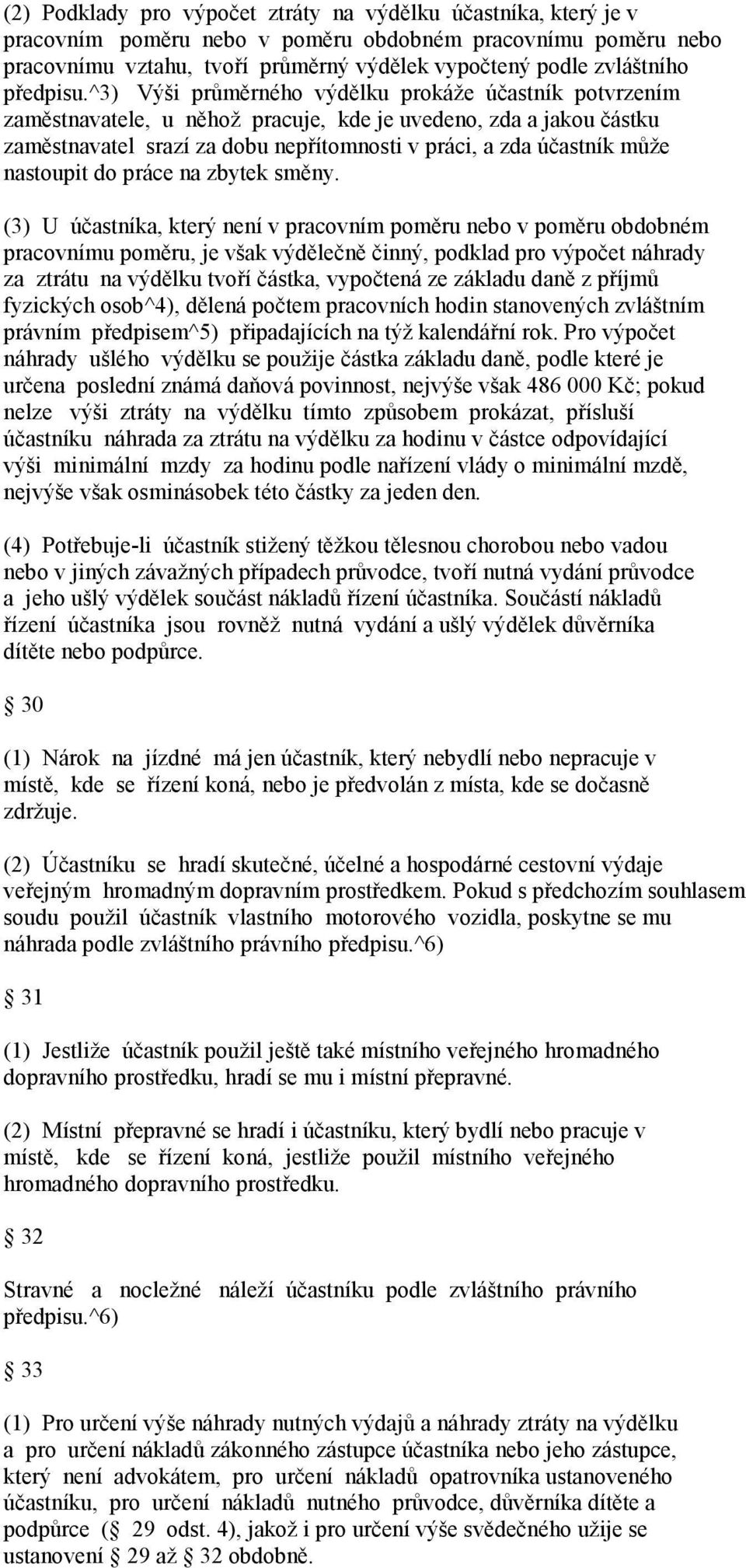 ^3) Výši průměrného výdělku prokáže účastník potvrzením zaměstnavatele, u něhož pracuje, kde je uvedeno, zda a jakou částku zaměstnavatel srazí za dobu nepřítomnosti v práci, a zda účastník může