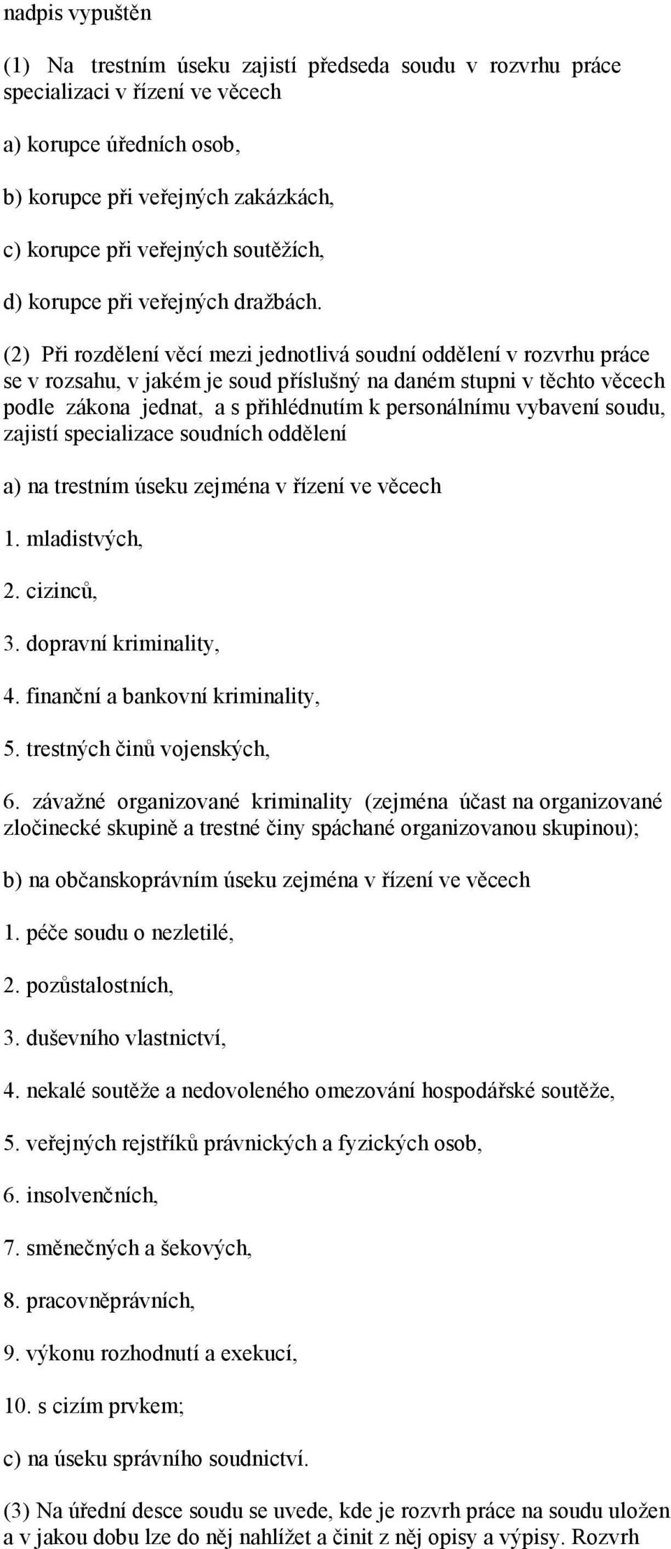 (2) Při rozdělení věcí mezi jednotlivá soudní oddělení v rozvrhu práce se v rozsahu, v jakém je soud příslušný na daném stupni v těchto věcech podle zákona jednat, a s přihlédnutím k personálnímu