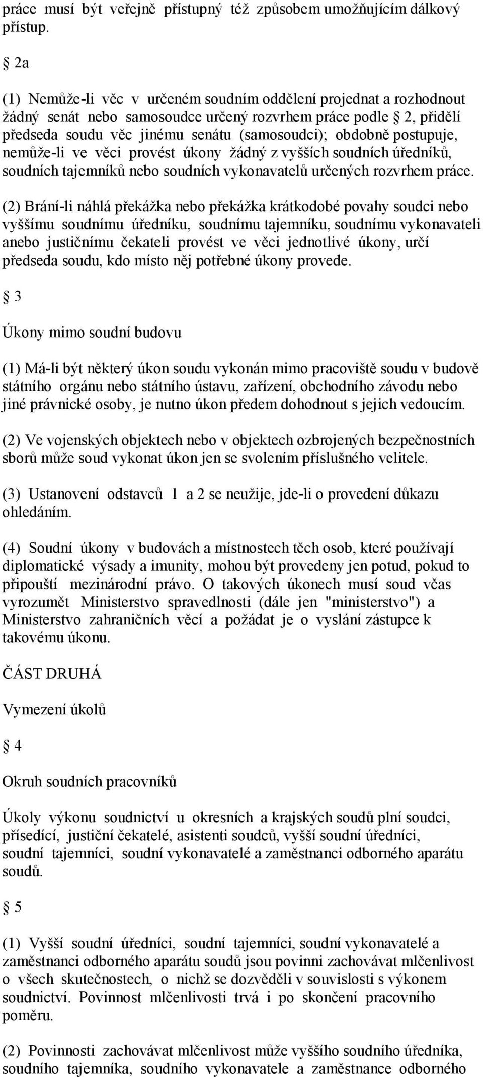 postupuje, nemůže-li ve věci provést úkony žádný z vyšších soudních úředníků, soudních tajemníků nebo soudních vykonavatelů určených rozvrhem práce.