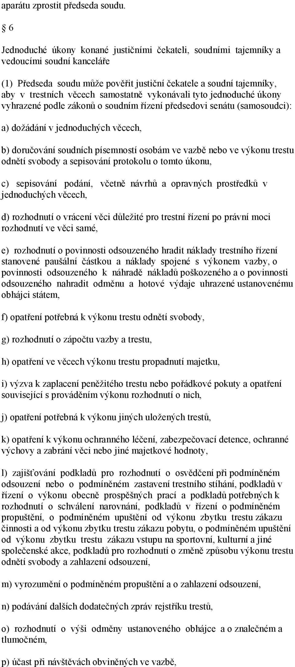 vykonávali tyto jednoduché úkony vyhrazené podle zákonů o soudním řízení předsedovi senátu (samosoudci): a) dožádání v jednoduchých věcech, b) doručování soudních písemností osobám ve vazbě nebo ve