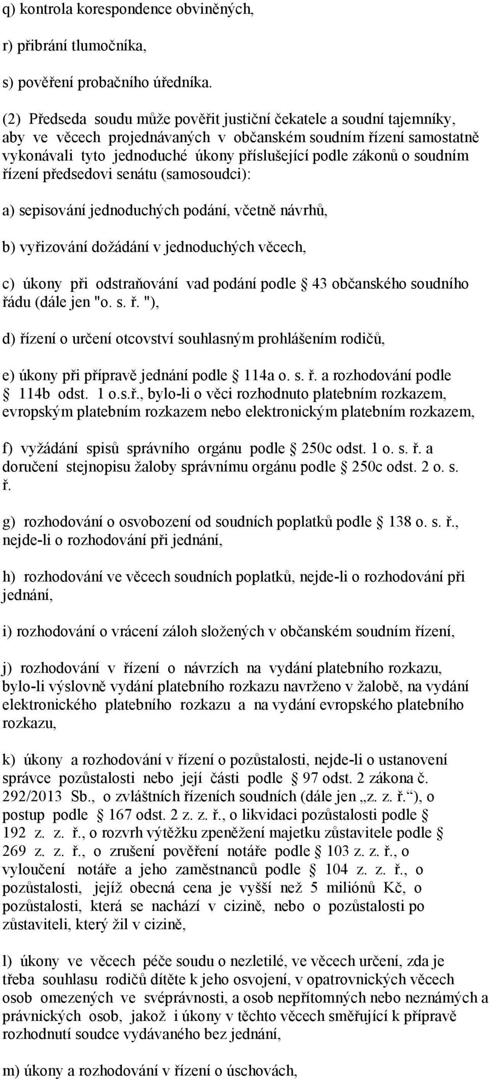 soudním řízení předsedovi senátu (samosoudci): a) sepisování jednoduchých podání, včetně návrhů, b) vyřizování dožádání v jednoduchých věcech, c) úkony při odstraňování vad podání podle 43 občanského