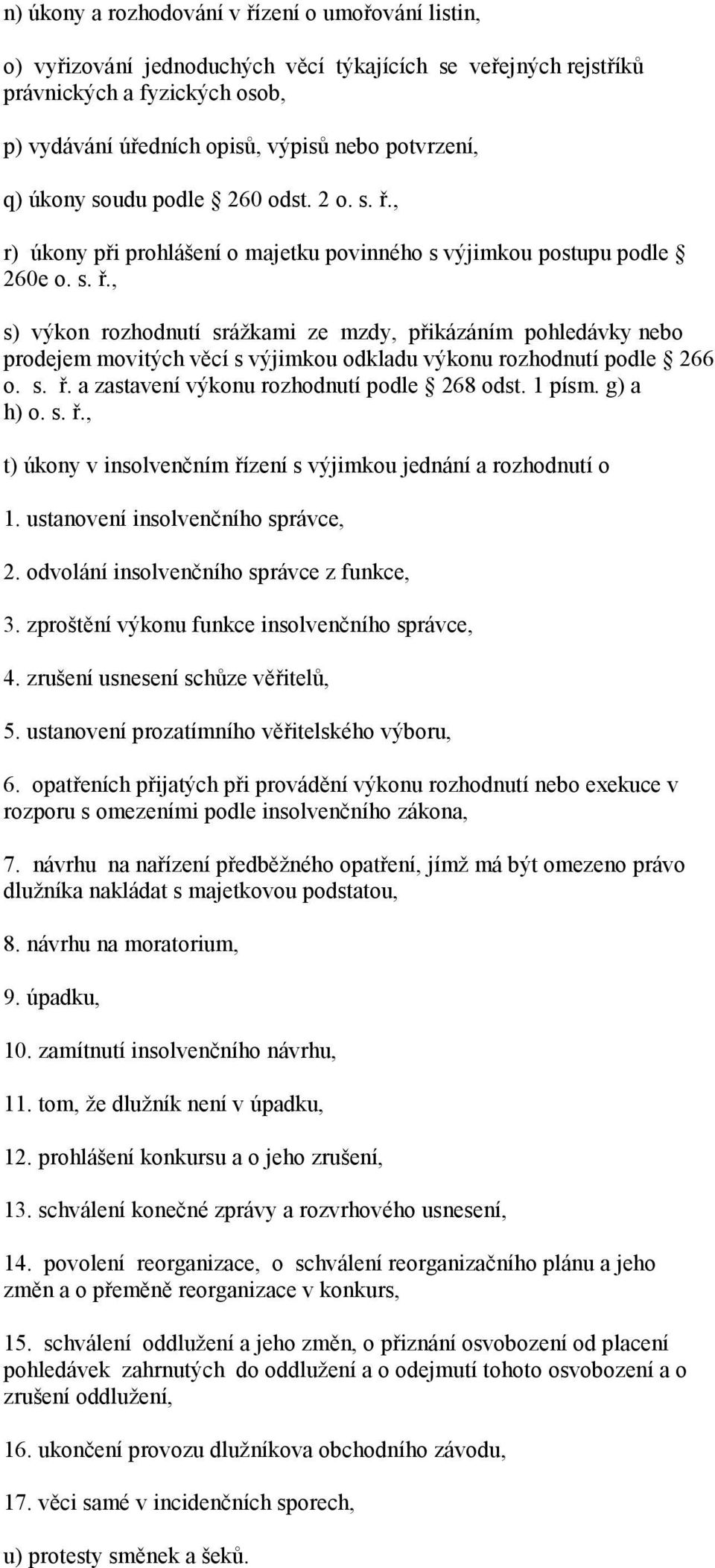 s. ř. a zastavení výkonu rozhodnutí podle 268 odst. 1 písm. g) a h) o. s. ř., t) úkony v insolvenčním řízení s výjimkou jednání a rozhodnutí o 1. ustanovení insolvenčního správce, 2.