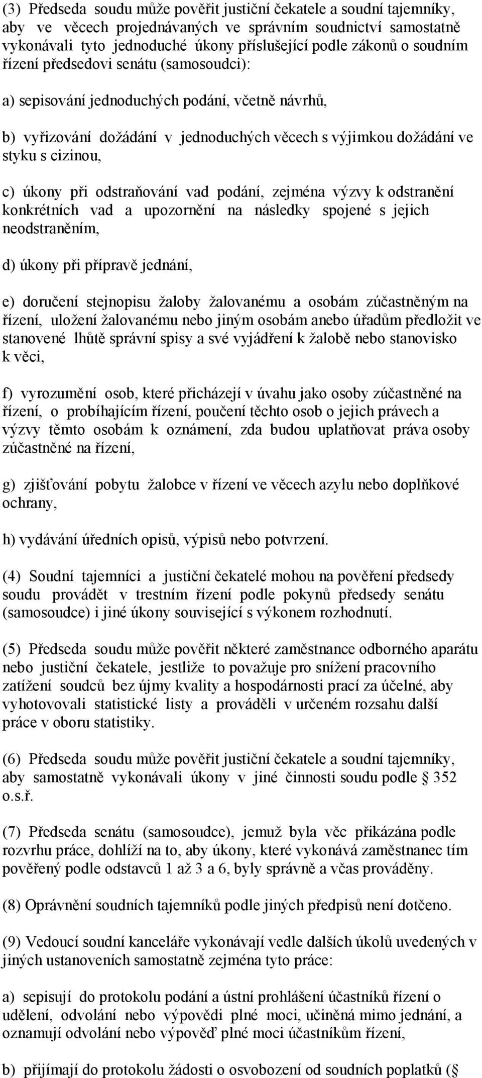 odstraňování vad podání, zejména výzvy k odstranění konkrétních vad a upozornění na následky spojené s jejich neodstraněním, d) úkony při přípravě jednání, e) doručení stejnopisu žaloby žalovanému a