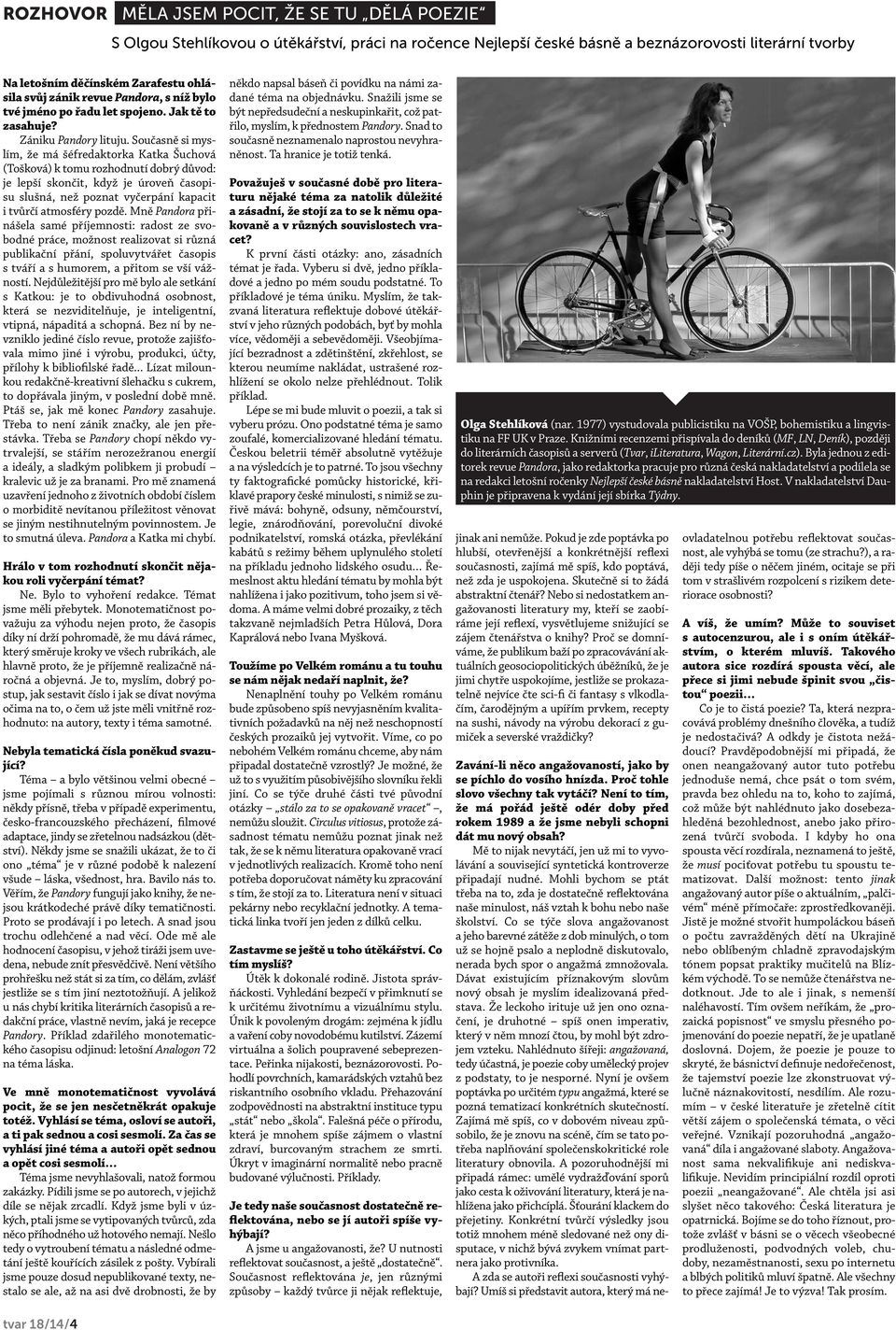 Současně si myslím, že má šéfredaktorka Katka Šuchová (Tošková) k tomu rozhodnutí dobrý důvod: je lepší skončit, když je úroveň časopisu slušná, než poznat vyčerpání kapacit i tvůrčí atmosféry pozdě.