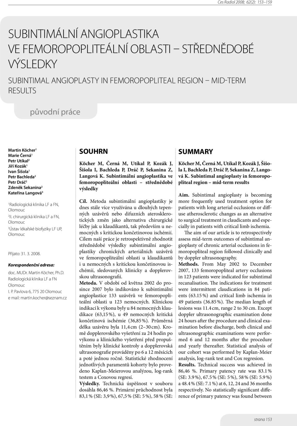 chirurgická klinika LF a FN, 3 Ústav lékařské biofyziky LF UP, Přijato: 31. 3. 2008. Korespondenční adresa: doc. MUDr. Martin Köcher, Ph.D. Radiologická klinika LF a FN I. P. Pavlova 6, 775 20 e mail: martin.