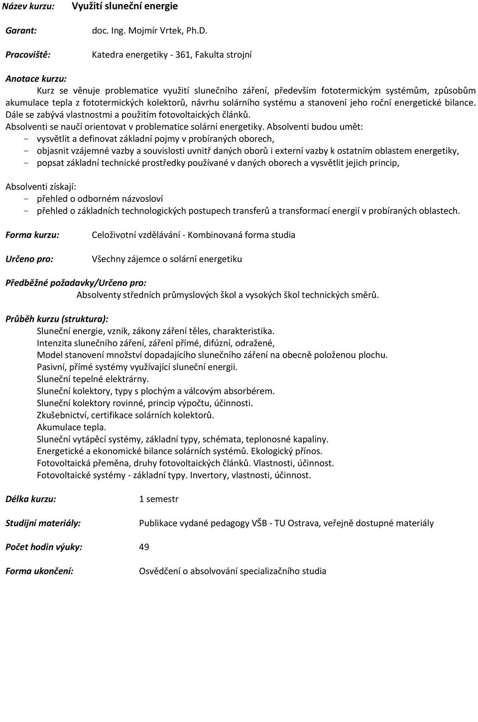 energetické bilance. Dále se zabývá vlastnostmi a použitím fotovoltaických článků. Absolventi se naučí orientovat v problematice solární energetiky.