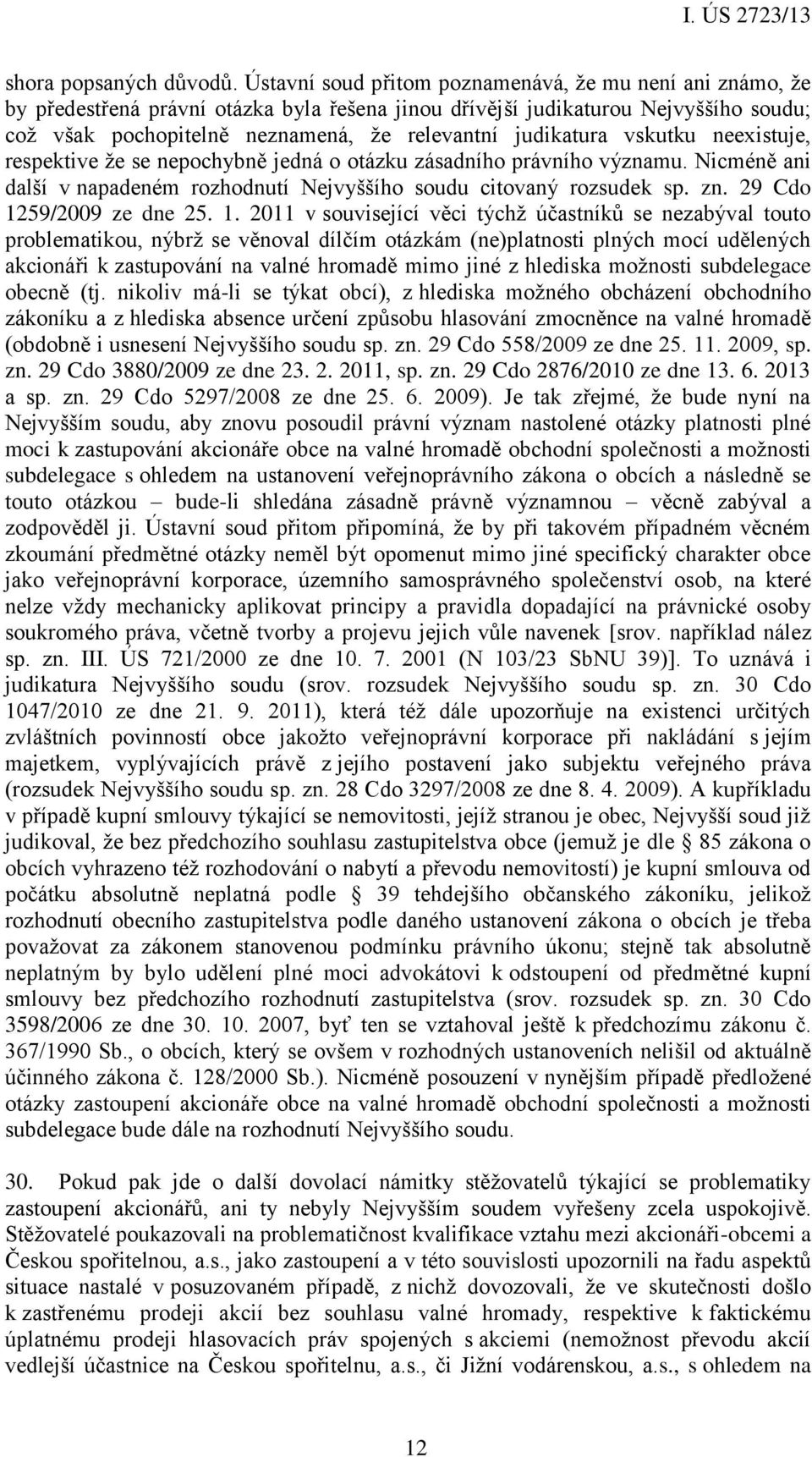 judikatura vskutku neexistuje, respektive že se nepochybně jedná o otázku zásadního právního významu. Nicméně ani další v napadeném rozhodnutí Nejvyššího soudu citovaný rozsudek sp. zn.