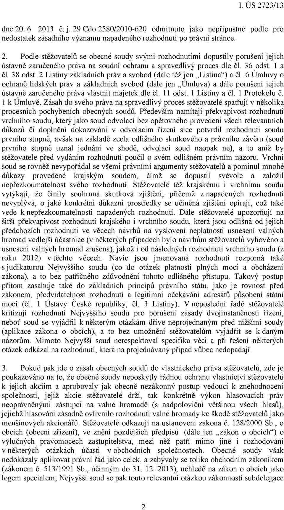 6 Úmluvy o ochraně lidských práv a základních svobod (dále jen Úmluva) a dále porušení jejich ústavně zaručeného práva vlastnit majetek dle čl. 11 odst. 1 Listiny a čl. 1 Protokolu č. 1 k Úmluvě.