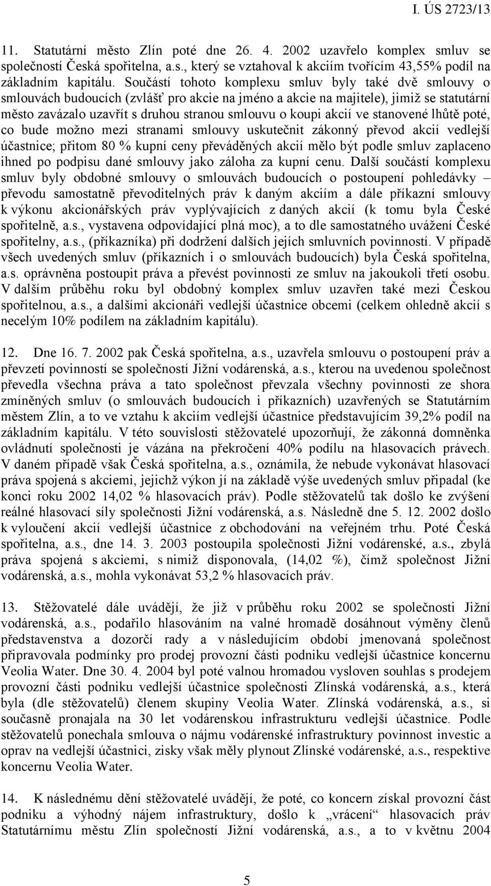 akcií ve stanovené lhůtě poté, co bude možno mezi stranami smlouvy uskutečnit zákonný převod akcií vedlejší účastnice; přitom 80 % kupní ceny převáděných akcií mělo být podle smluv zaplaceno ihned po