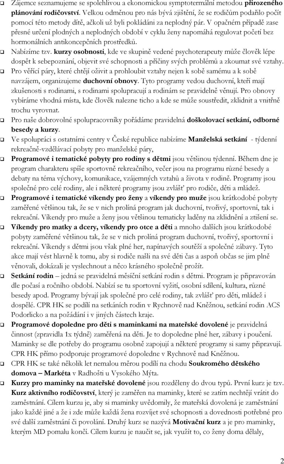 V opačném případě zase přesné určení plodných a neplodných období v cyklu ţeny napomáhá regulovat početí bez hormonálních antikoncepčních prostředků. Nabízíme tzv.