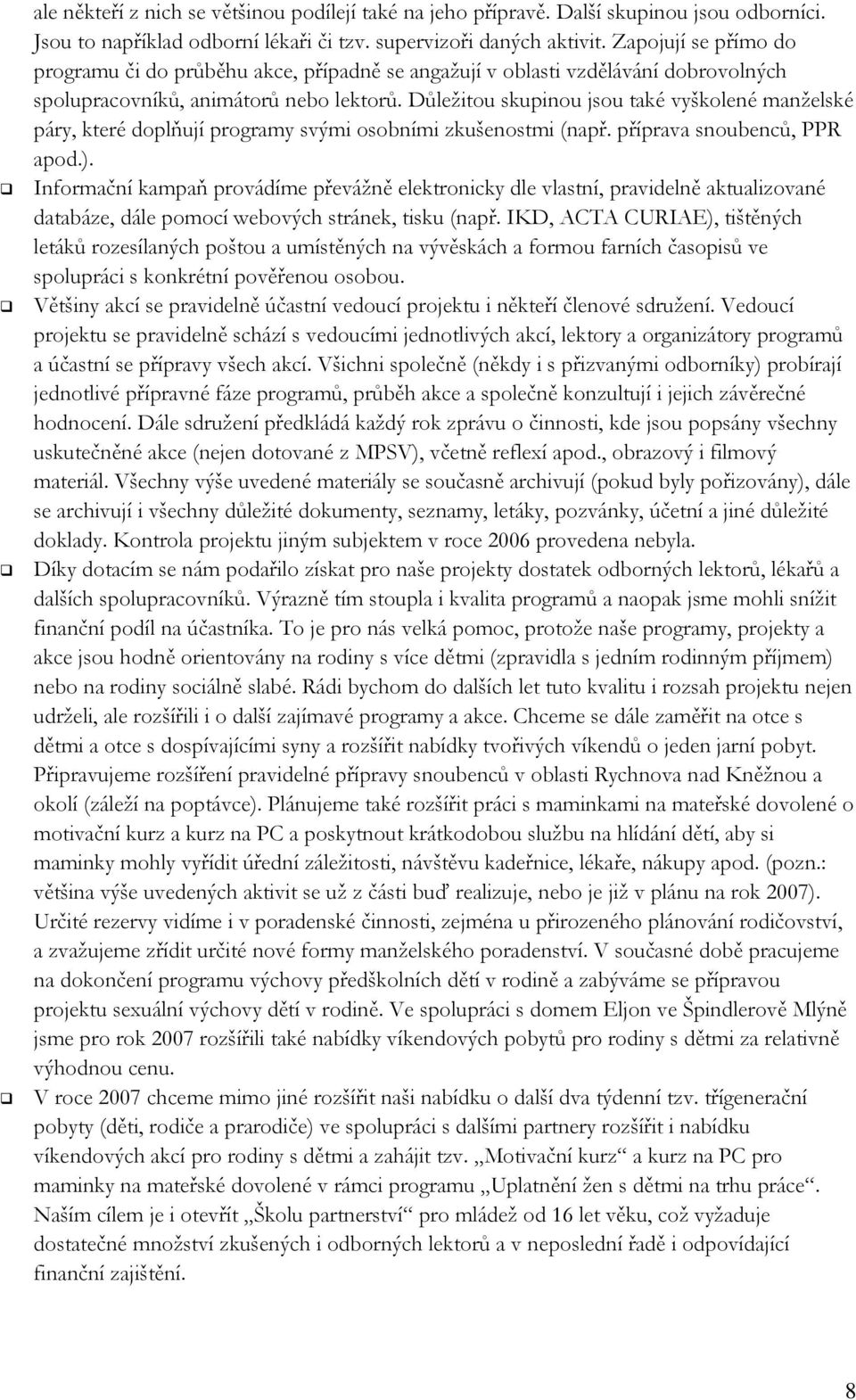 Důleţitou skupinou jsou také vyškolené manţelské páry, které doplňují programy svými osobními zkušenostmi (např. příprava snoubenců, PPR apod.).