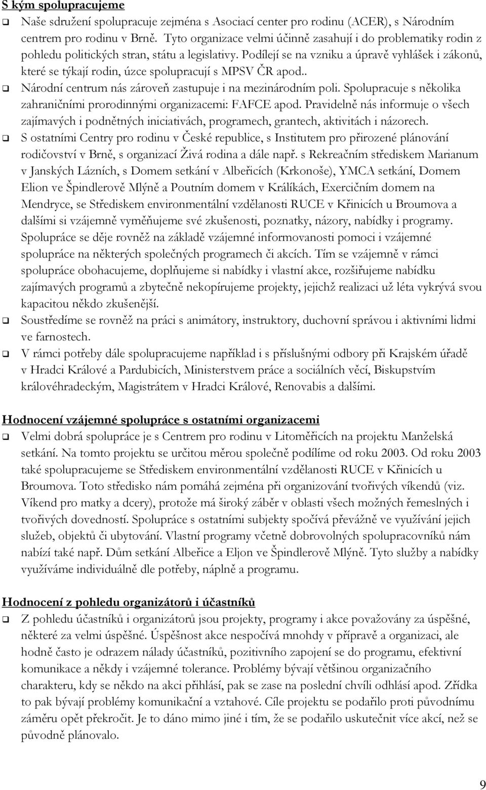 Podílejí se na vzniku a úpravě vyhlášek i zákonů, které se týkají rodin, úzce spolupracují s MPSV ČR apod.. Národní centrum nás zároveň zastupuje i na mezinárodním poli.