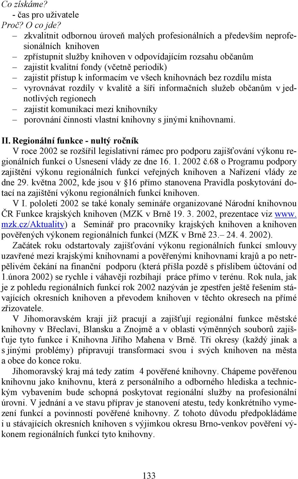 přístup k informacím ve všech knihovnách bez rozdílu místa vyrovnávat rozdíly v kvalitě a šíři informačních služeb občanům v jednotlivých regionech zajistit komunikaci mezi knihovníky porovnání