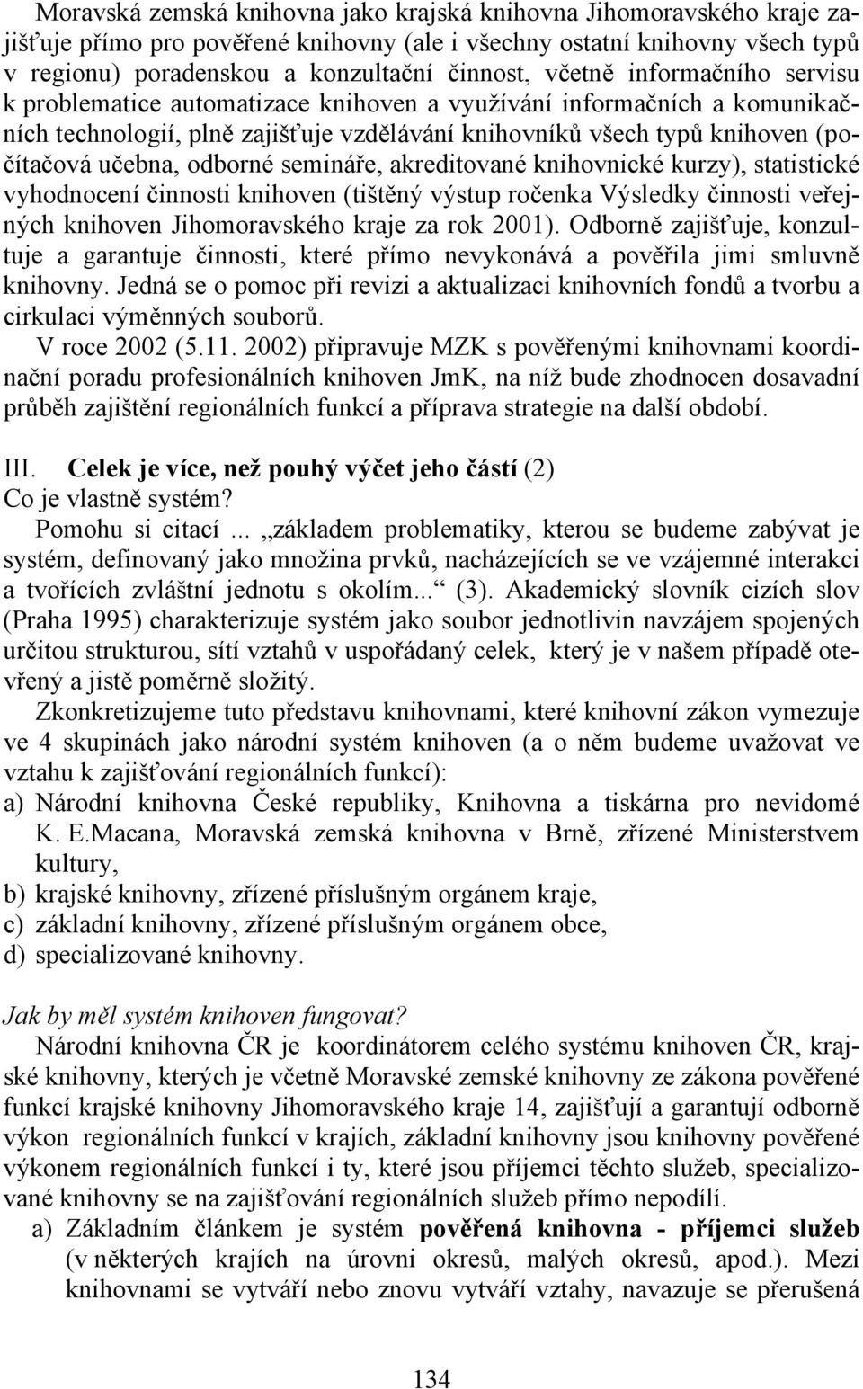 odborné semináře, akreditované knihovnické kurzy), statistické vyhodnocení činnosti knihoven (tištěný výstup ročenka Výsledky činnosti veřejných knihoven Jihomoravského kraje za rok 2001).