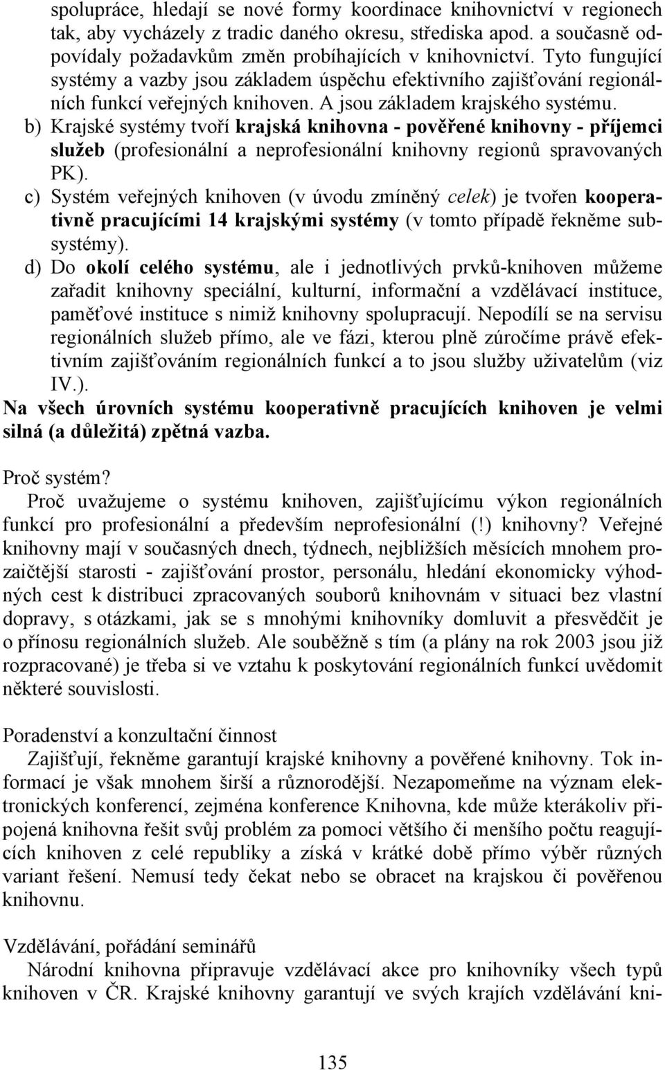 b) Krajské systémy tvoří krajská knihovna - pověřené knihovny - příjemci služeb (profesionální a neprofesionální knihovny regionů spravovaných PK).